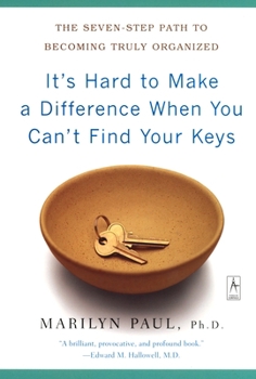 Paperback It's Hard to Make a Difference When You Can't Find Your Keys: The Seven-Step Path to Becoming Truly Organized Book