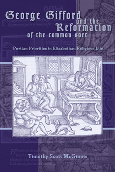 George Gifford and the Reformation of the Common Sort: Puritan Perspectives on Elizabethan Religious Life (Sixteenth Century Essays & Studies) - Book  of the Sixteenth Century Essays & Studies