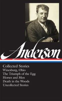 Hardcover Sherwood Anderson: Collected Stories (Loa #235): Winesburg, Ohio / The Triumph of the Egg / Horses and Men / Death in the Woods / Uncollected Stories Book