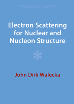 Electron Scattering for Nuclear and Nucleon Structure - Book #16 of the Cambridge Monographs on Particle Physics, Nuclear Physics and Cosmology