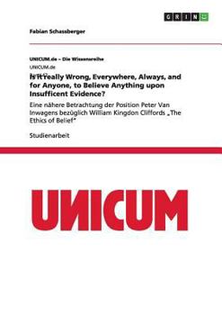 Paperback Is it really Wrong, Everywhere, Always, and for Anyone, to Believe Anything upon Insufficent Evidence?: Eine nähere Betrachtung der Position Peter Van [German] Book