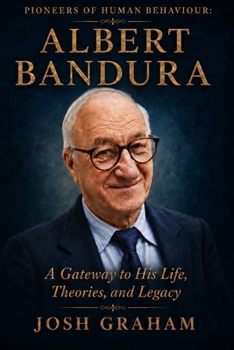 Albert Bandura: A Gateway to His Life, Theories, and Legacy (Pioneers of Human Behaviour)