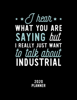 Paperback I Hear What You Are Saying I Really Just Want To Talk About Industrial 2020 Planner: Industrial Fan 2020 Calendar, Funny Design, 2020 Planner for Indu Book