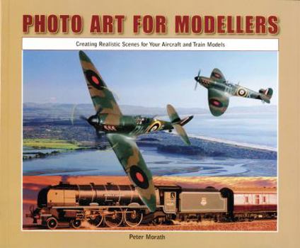 Paperback Photo Art for Modellers: Creating Realistic Scenes for Your Aircraft and Train Models. Peter Morath Book