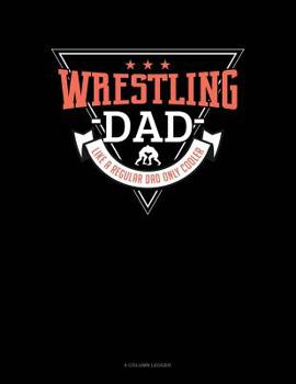 Paperback Wrestling Dad Like A Regular Dad Only Cooler: 8 Column Ledger Book