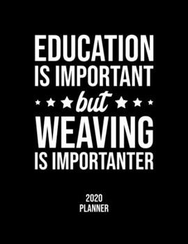 Paperback Education Is Important But Weaving Is Importanter 2020 Planner: Weaving Fan 2020 Calendar, Funny Design, 2020 Planner for Weaving Lover, Christmas Gif Book