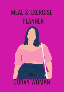 MEAL & EXERCISE PLANNER FOR  A CURVY WOMAN: THIS FOOD DIARY AND FITNESS LOG IS PERFECT FOR THE HEALTH CONSCIOUS WHO ARE BUSY BUT WANT TO TRACK THEIR EATING AND WORKOUT AGENDA