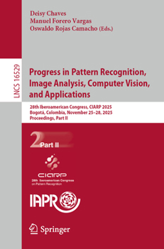 Paperback Progress in Pattern Recognition, Image Analysis, Computer Vision, and Applications: 28th Iberoamerican Congress, Ciarp 2025, Bogotá, Colombia, Novembe Book