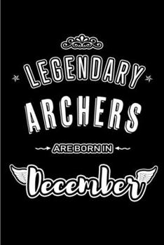 Legendary Archers are born in December: Blank Lined profession Journal Notebooks Diary as Appreciation, Birthday, Welcome, Farewell, Thank You, ... & friends. Alternative to B-day present Card