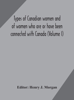Types of Canadian Women and of Women who are or Have Been Connected With Canada; Volume 1