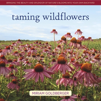 Hardcover Taming Wildflowers: Bringing the Beauty and Splendor of Nature's Blooms Into Your Own Backyard Book