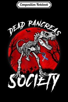 Composition Notebook: Dead Pancreas Society T Rex Dinosaur Diabetes Halloween  Journal/Notebook Blank Lined Ruled 6x9 100 Pages