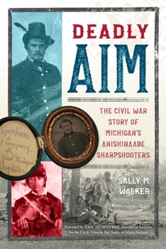 Paperback Deadly Aim: The Civil War Story of Michigan's Anishinaabe Sharpshooters Book