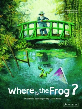 Where Is the Frog?: A Children's Book Inspired by Claude Monet - Book  of the Children’s Books Inspired by Famous Artworks
