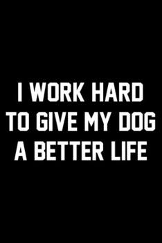 Paperback I Work Hard To Give My Dog A Better Life: Wide Ruled Composition Notebook Book