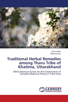 Traditional Herbal Remedies among Tharu Tribe of Khatima, Uttarakhand: Ethno botancal Survey for the Conservation of Valuable Medicinal Plants of Tribal Area