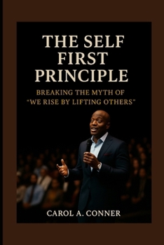 Paperback The Self First Principle: Breaking The Myth Of "We Rise By Lifting Others" Book