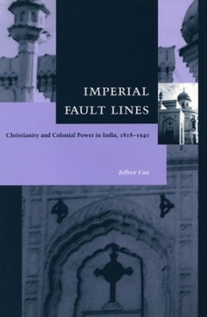 Hardcover Imperial Fault Lines: Christianity and Colonial Power in India, 1818-1940 Book