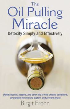 Paperback The Oil Pulling Miracle: Detoxify Simply and Effectively Book