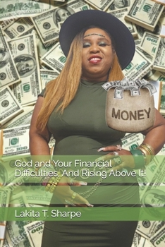 God and Your Financial Difficulties, And Rising Above It!