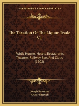 Paperback The Taxation Of The Liquor Trade V1: Public Houses, Hotels, Restaurants, Theatres, Railway Bars And Clubs (1908) Book