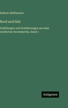 Nord und Süd: Erzählungen und Schilderungen aus dem westlichen Nordamerika. Band 1