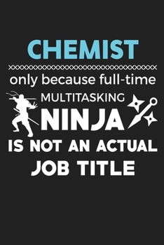 Paperback Chemist Only Because Full-Time Multitasking Ninja Is Not An Actual Job Title: Funny Science and Science Humor Chemistry. Great Gift for Teachers Profe Book