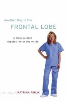 Hardcover Another Day in the Frontal Lobe: A Brain Surgeon Exposes Life on the Inside Book