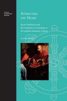 Hardcover Attracting the Heart: Social Relations and the Aesthetics of Emotion in Sri Lankan Monastic Culture Book