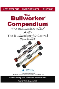 Paperback The Bullworker Compendium: The Bullworker Bible and Bullworker 90 Course Combined Book