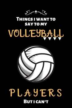 Paperback things i want to say to my volleyball players but i can't: Lined Journal, Lined Notebook, Gift ideas Notepad Book