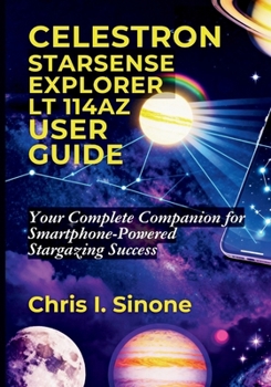 Paperback Celestron StarSense Explorer LT 114AZ User Guide: Your Complete Companion for Smartphone-Powered Stargazing Success Book