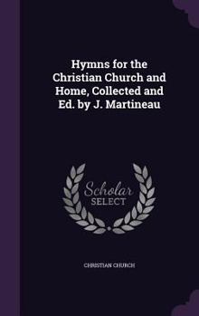 Hardcover Hymns for the Christian Church and Home, Collected and Ed. by J. Martineau Book