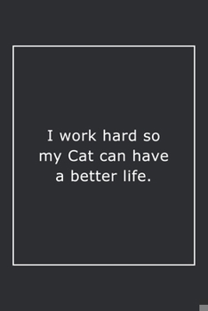 Paperback I work hard so my Cat can have a better life.: Lined Notebook / Journal Gift, 120 Pages, 6x9, Soft Cover, Matte Finish Book