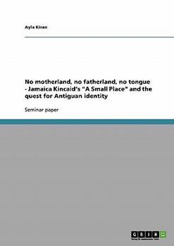 Paperback No motherland, no fatherland, no tongue - Jamaica Kincaid's "A Small Place" and the quest for Antiguan identity Book