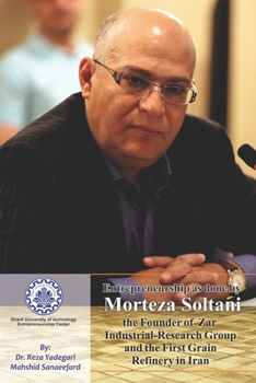 Entrepreneurship as done by Morteza Soltani: Founder of Zar Industrial-Research Group and the First Grain Refinery in Iran