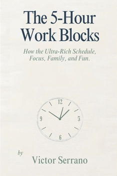 Paperback The 5-Hour Work Blocks: How the Ultra-Rich Schedule Focus, Family, and Fun Book