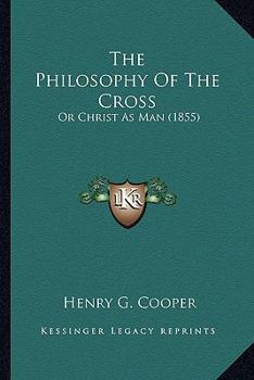 Paperback The Philosophy Of The Cross: Or Christ As Man (1855) Book