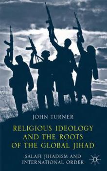 Hardcover Religious Ideology and the Roots of the Global Jihad: Salafi Jihadism and International Order Book
