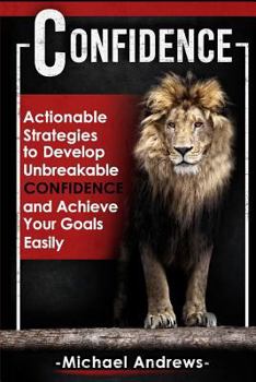 Paperback Confidence: Actionable Strategies to Develop Unbreakable Confidence and Achieve Your Goals Easily Book