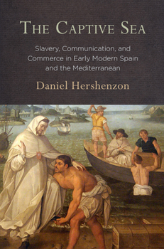 Paperback The Captive Sea: Slavery, Communication, and Commerce in Early Modern Spain and the Mediterranean Book