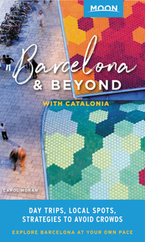 Paperback Moon Barcelona & Beyond: With Catalonia: Day Trips, Local Spots, Strategies to Avoid Crowds Book