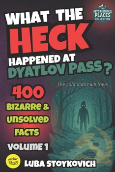 Paperback What the Heck Happened at Dyatlov Pass?: 400 Bizarre & Unsolved Facts. The Mysterious Places Collection. Volume 1 Book