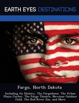 Paperback Fargo, North Dakota: Including its History, The Fargodome, The Urban Plains Center, The Fargo Theatre, Newman Outdoor field, The Red River Book