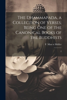 The Dhammapada, a Collection of Verses; Being One of the Canonical Books of the Buddhists: 2