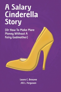 Paperback A Salary Cinderella Story: (Or How to Make More Money Without a Fairy Godmother) Book