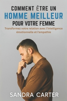 Paperback Comment Être Un Homme Meilleur Pour Votre Femme: Transformez votre relation avec l'intelligence émotionnelle et l'empathie [French] Book