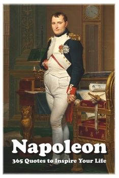 Napoleon: 365 Quotes to Inspire Your Life (Lessons for Life)