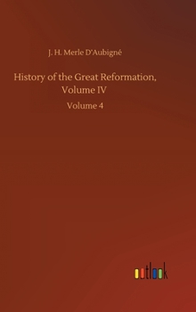 History of the Reformation in Europe in the Time of Calvin; Volume 4 - Book #4 of the Histoire de la Réformation du XVIe Siècle