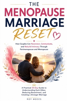 The Menopause Marriage Reset: How Couples Can Reconnect, Communicate, and Rebuild Intimacy Through Perimenopause and Menopause
